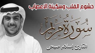 حان الان وقت خشوع القلب وهدوء الاعصاب | سورة مريم كاملة للقارئ اسلام صبحي