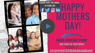 Vantage Point Episode 4: #ILoveYouToTheMoonAndBack Happy Mothers Day!