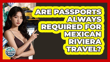 Are Passports Always Required For Mexican Riviera Travel? - The Rail and Cruise Experts