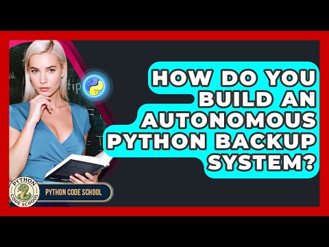 How Do You Build An Autonomous Python Backup System? - Python Code School