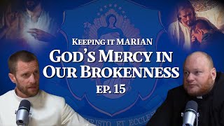 God's Mercy in Our Brokenness - Keeping it Marian Podcast Ep. 15