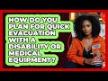 How Do You Plan For Quick Evacuation With A Disability Or Medical Equipment?