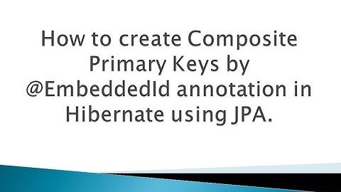 How to create Composite Primary Keys by  @EmbeddedId annotation in Hibernate using JPA ?