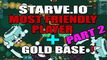 STARVE.IO - MOST FRIENDLY PLAYER / PVP FIGHTS + GOLD BASE - PART 2