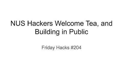 Friday Hacks #204: NUS Hackers Welcome Tea 2021, and Building in Public