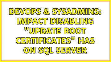 DevOps & SysAdmins: Impact Disabling "Update Root Certificates" Has On SQL Server (2 Solutions!!)