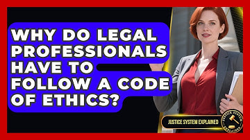 Why Do Legal Professionals Have to Follow a Code of Ethics? - Justice System Explained
