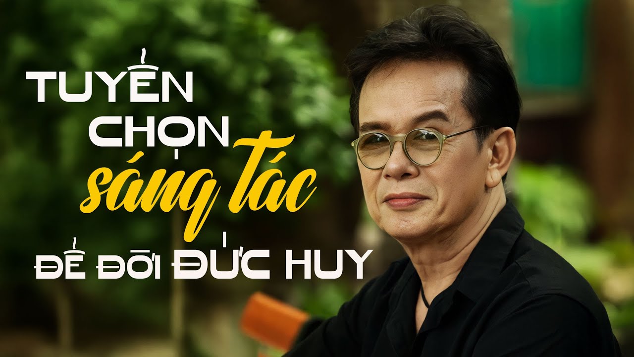 Nhạc Sĩ Đức Huy Những Sáng Tác Hay Nhất Trong Sự Nghiệp