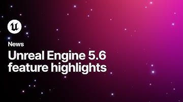 Unreal Engine 5.6 Feature Highlights | Unreal Fest 2025
