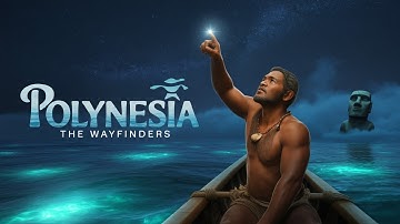 POLYNESIA: The Wayfinders - Masters of the Pacific
