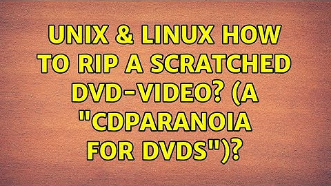 Unix & Linux: How to rip a scratched DVD-Video? (a "cdparanoia for DVDs")? (5 Solutions!!)