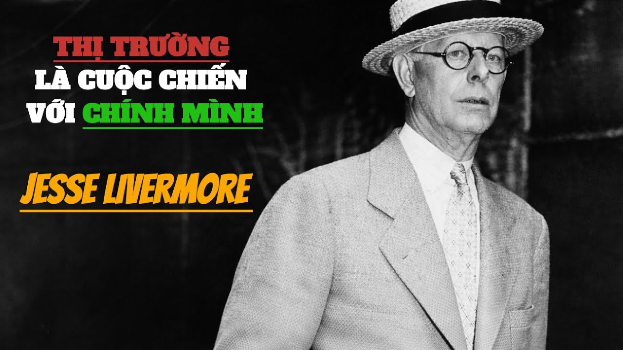 THỊ TRƯỜNG LÀ CUỘC CHIẾN VỚI CHÍNH MÌNH - Jesse Livermore