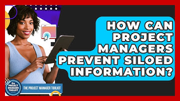 How Can Project Managers Prevent Siloed Information? - The Project Manager Toolkit