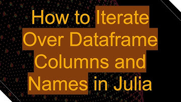 How to Iterate Over Dataframe Columns and Names in Julia