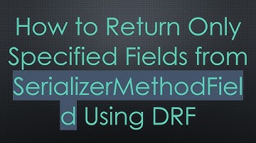 How to Return Only Specified Fields from SerializerMethodField Using DRF
