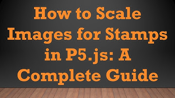 How to Scale Images for Stamps in P5.js: A Complete Guide