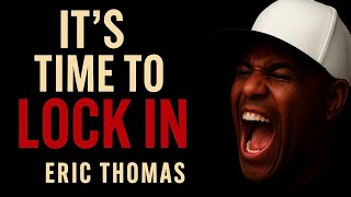 IT’S TIME TO LOCK IN — No More Excuses | Eric Thomas Motivation