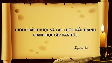 LỊCH SỬ LỚP 10/ THỜI KÌ BẮC THUỘC VÀ CÁC CUỘC ĐẤU TRANH GIÀNH ĐỘC LẬP DÂN TỘC (Hey Lan Anh)