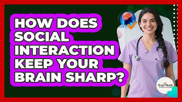 How Does Social Interaction Keep Your Brain Sharp?