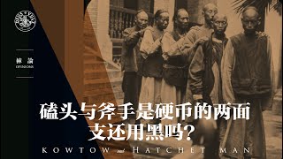 裤论 | 磕头kowtow和斧手Hatchet man，是硬币的两面，支还用黑吗？