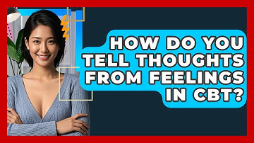 How Do You Tell Thoughts From Feelings In CBT? - CBT Toolkit