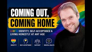 Coming Out, Coming Home | LGBTQ Identity, Self-Acceptance & Living Honestly at Any Age