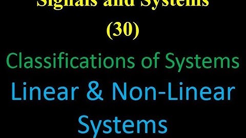 Signals and Systems 30: Classifications of Systems: Linear & Non-Linear Systems