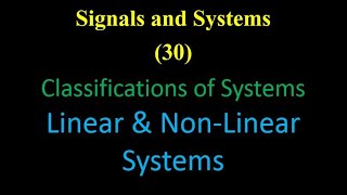 Signals and Systems 30: Classifications of Systems: Linear & Non-Linear Systems