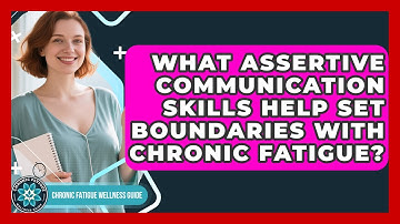 What Assertive Communication Skills Help Set Boundaries With Chronic Fatigue?