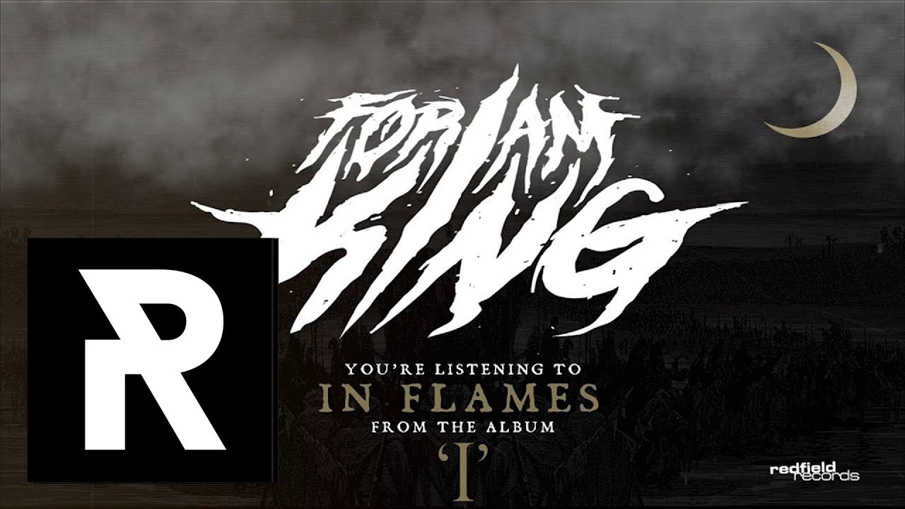 Watch FOR I AM KING - In Flames on YouTube Watch FOR I AM KING - In Flames on YouTube