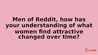Men of Reddit, how has your understanding of what women find attractive changed over time?
