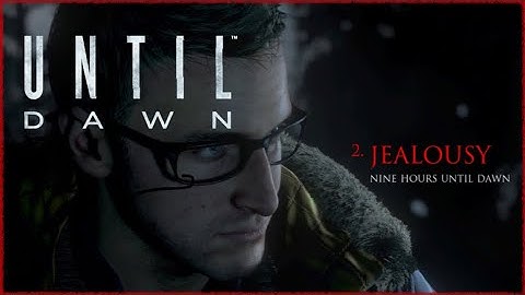 UNTIL DAWN | Chapter 2 Darkness /Jealousy