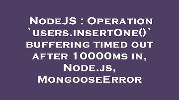 NodeJS : Operation `users.insertOne()` buffering timed out after 10000ms in, Node.js, MongooseError