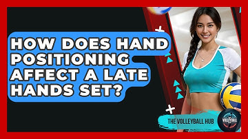 How Does Hand Positioning Affect A Late Hands Set? - The Volleyball Hub