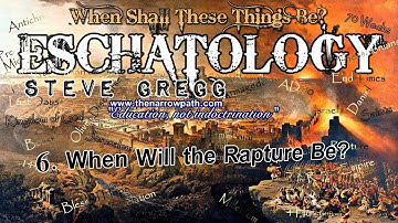 When Will the Rapture Be? - Steve Gregg | When Shall These Things Be? (Eschatology) Pt 6