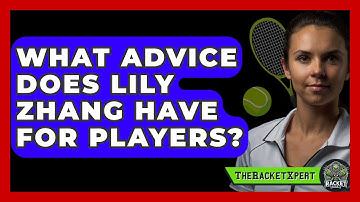 What Advice Does Lily Zhang Have For Players? - The Racket Xpert