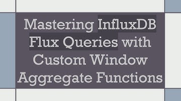 Mastering InfluxDB Flux Queries with Custom Window Aggregate Functions