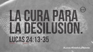 Lucas 24:1335  — «La cura para la desilusión.»