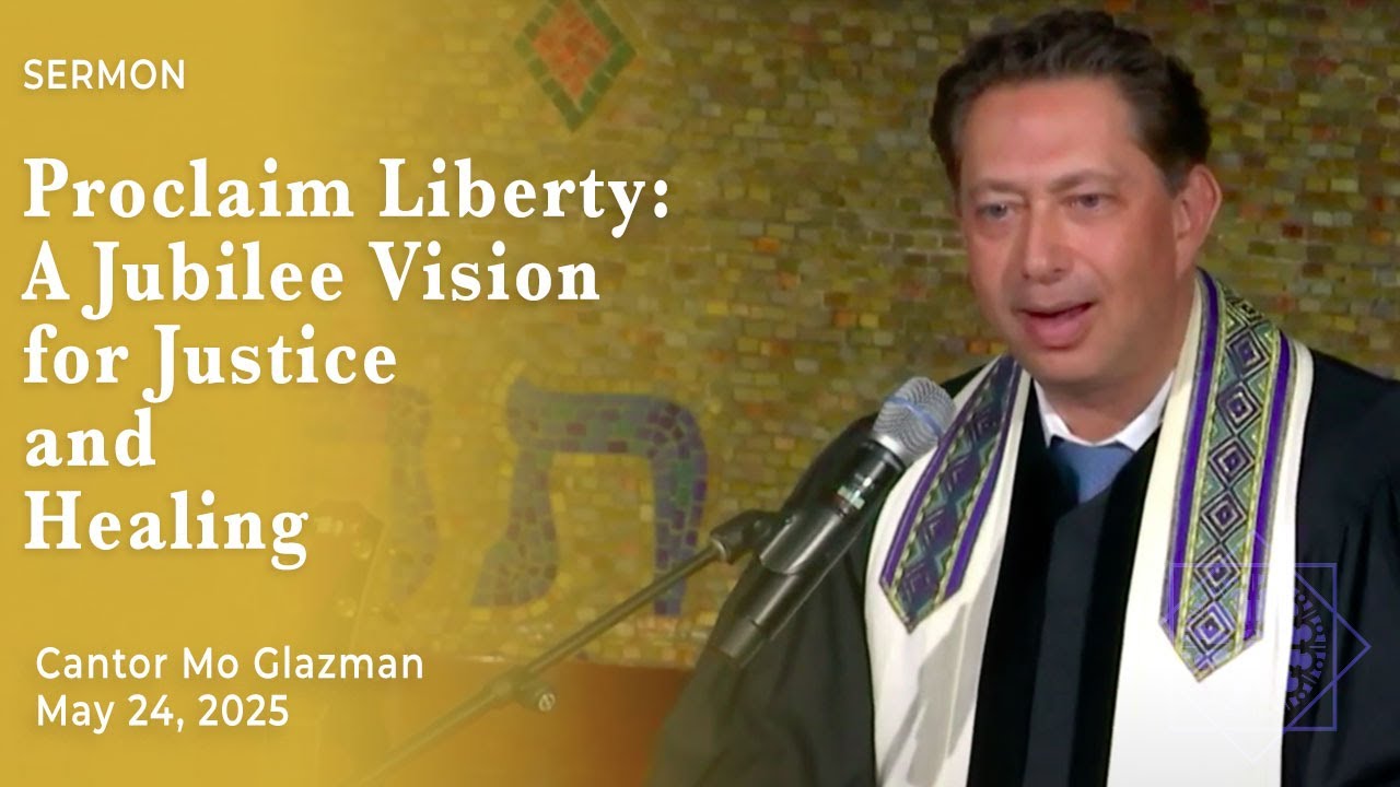 Proclaim Liberty: A Jubilee Vision for Justice and Healing | Cantor Mo Glazman | May 24, 2025
