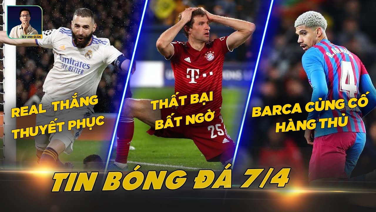 TIN BÓNG ĐÁ 7/4: REAL THẮNG THUYẾT PHỤC CHELSEA, BAYERN THẤT BẠI BẤT NGỜ, BARCA CỦNG CỐ HÀNG THỦ