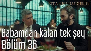İstanbullu Gelin 36.  - Babamdan Kalan Tek Şey Resimi