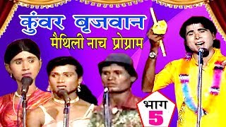 कुंवर बृजवान (भाग-5) - Maithili Nach Programme | Maithili Nautanki 2017