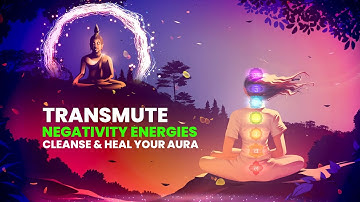 Transmute Negative Energy To Positive: Cleanse Negative Energy Music