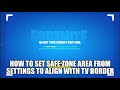 Fortnite  how to set safe zone area  align with tv screen xbox