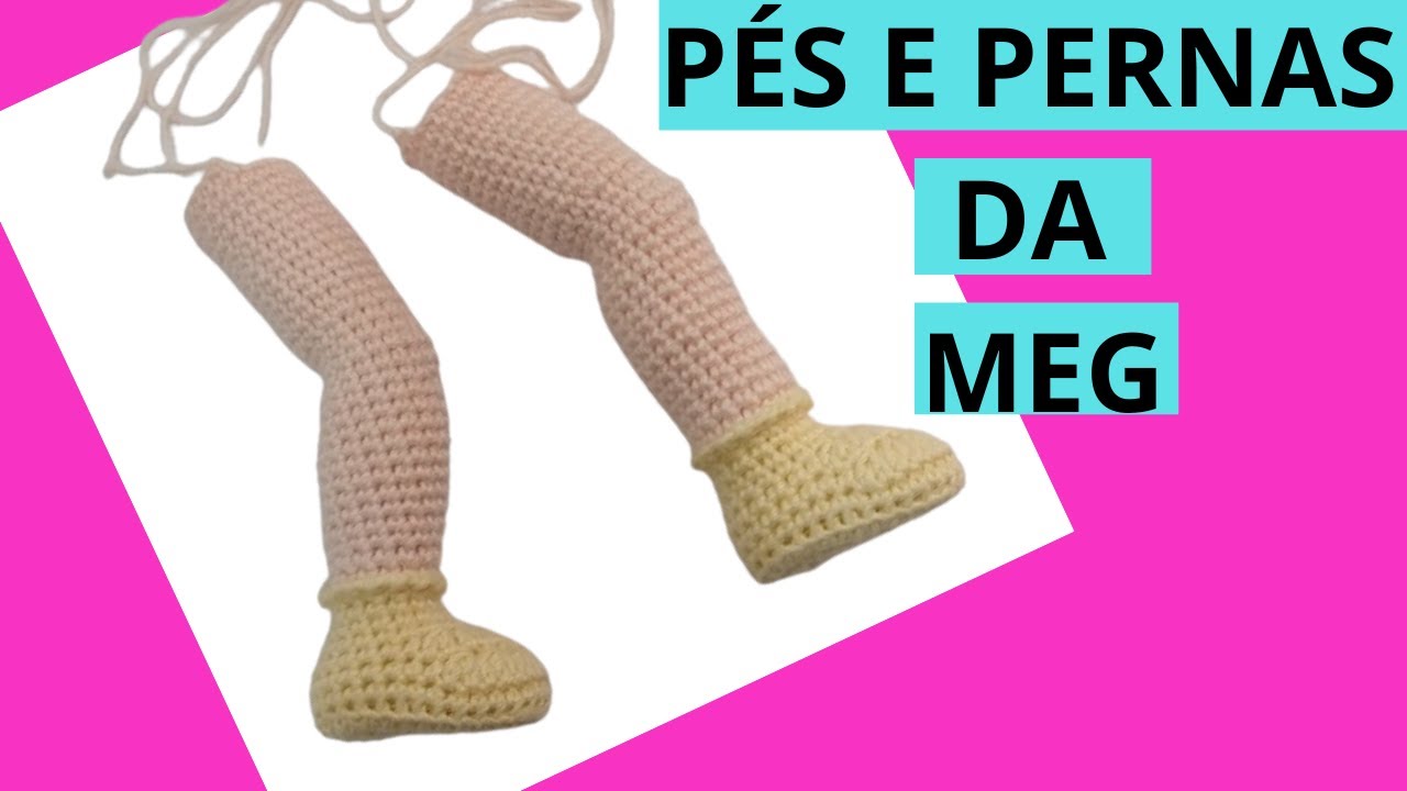 BONECA MEG AMIGURUMI: PÉS E PERNAS: PARA EM PÉ SÓZINHA  (+ PDF DA BONECA COMPLETA) aula 07