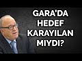 GARA HAREKATINDA YANIT BEKLEYEN SORULAR | HEDEF KARAYILAN VE BAYIK MIYDI? | NEJAT ESLEN | PANKUŞ-369