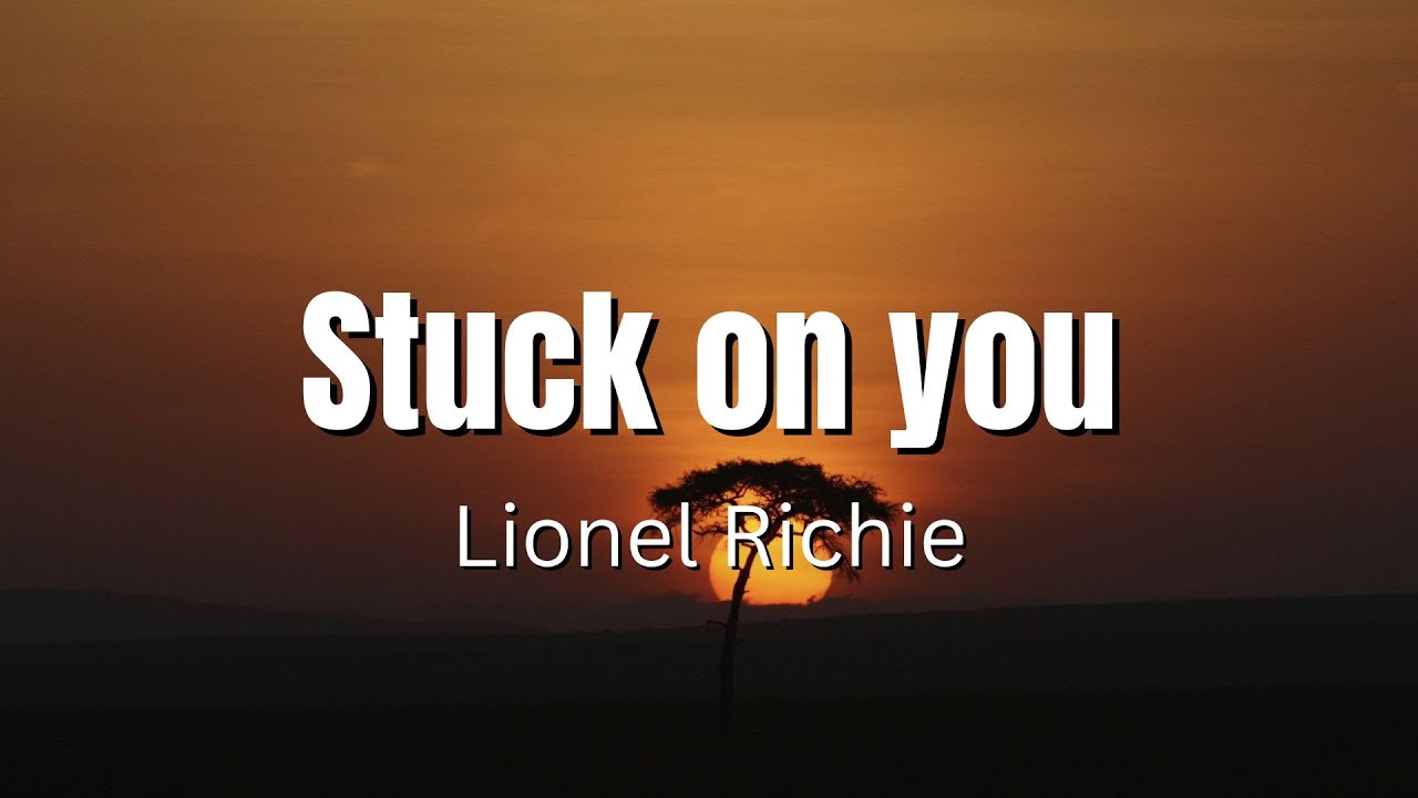 STUCK ON YOU LYRICS by LIONEL RICHIE: Stuck on you I've
