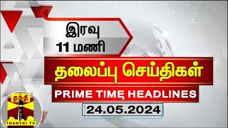 இரவு 11 மணி தலைப்புச் செய்திகள் (24-05-2024) | 11PM Headlines | Thanthi TV | Today headlines