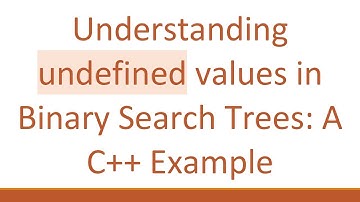 Understanding undefined values in Binary Search Trees: A C+ +  Example