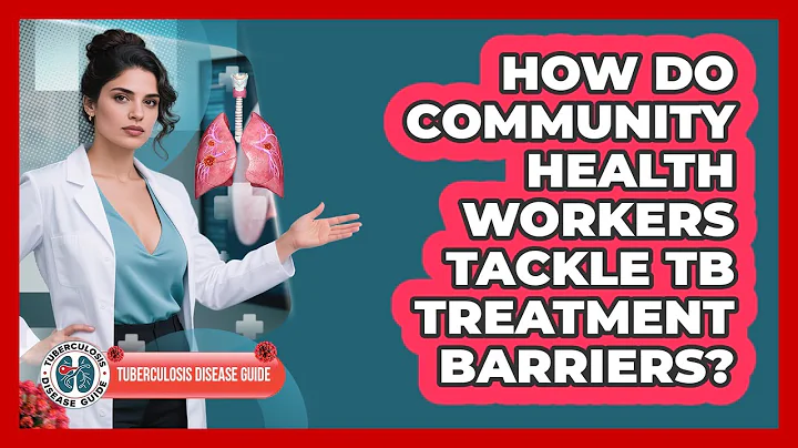 How Do Community Health Workers Tackle TB Treatment Barriers? - Tuberculosis Disease Guide